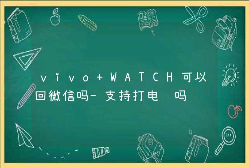 vivo WATCH可以回微信吗-支持打电话吗,第1张