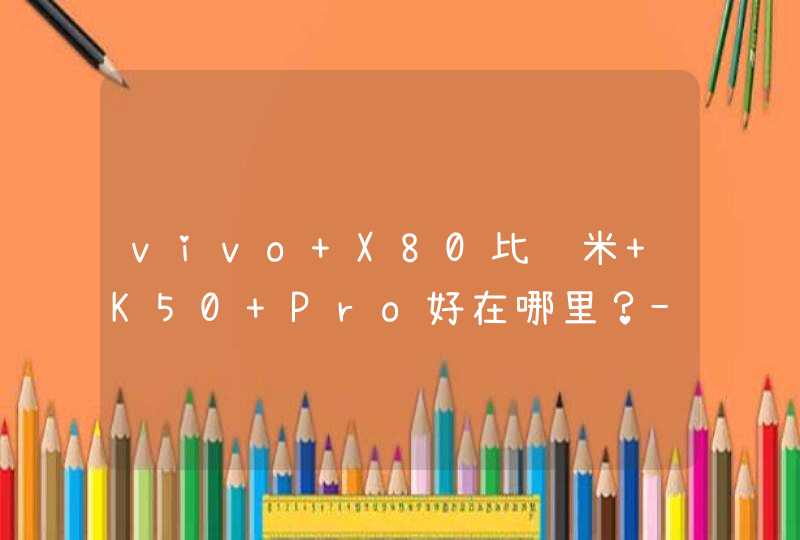 vivo X80比红米 K50 Pro好在哪里？-为什么都推荐vivo X80？,第1张