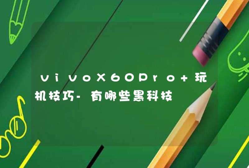 vivoX60Pro+玩机技巧-有哪些黑科技,第1张