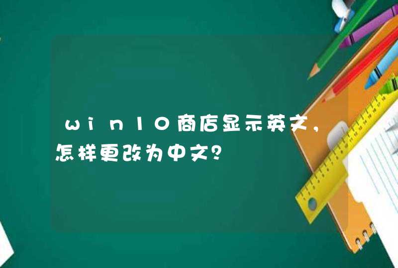 win10商店显示英文，怎样更改为中文？,第1张